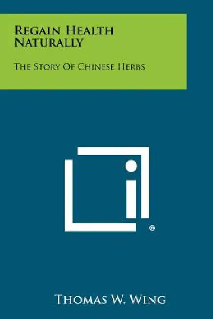 Regain Health Naturally: The Story Of Chinese Herbs by Thomas W. Wing