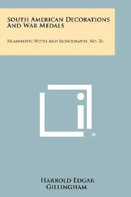 South American Decorations And War Medals: Numismatic Notes And Monographs, No. 56 by Harrold Edgar Gillingham