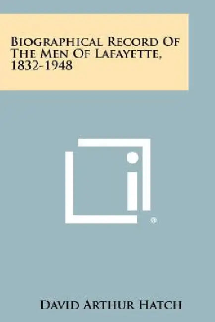 Biographical Record of the Men of Lafayette, 1832-1948 by David Arthur Hatch