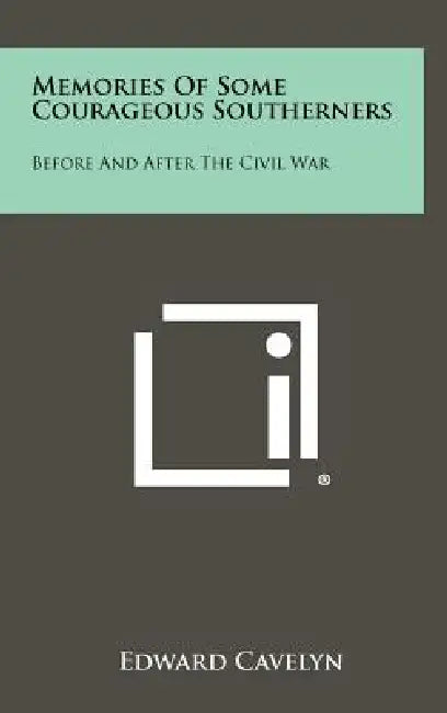 Memories of Some Courageous Southerners: Before and After the Civil War by Edward Cavelyn