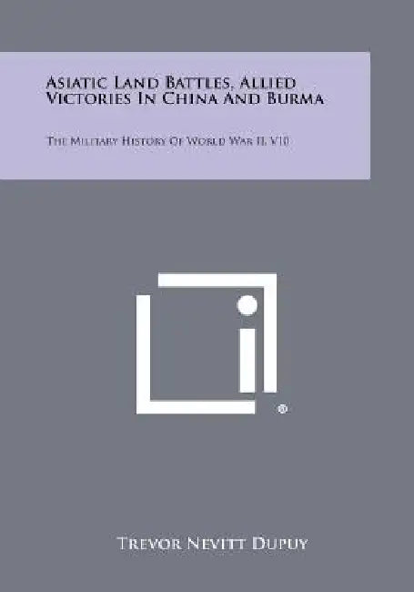 Asiatic Land Battles, Allied Victories in China and Burma: The Military History of World War II, V10 by Trevor Nevitt Dupuy