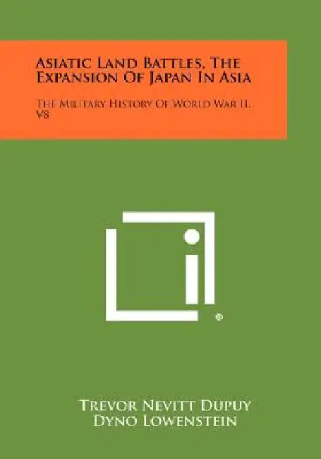 Asiatic Land Battles, the Expansion of Japan in Asia: The Military History of World War II, V8 by Trevor Nevitt Dupuy, Dyno Lowenstein