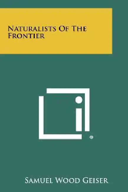 Naturalists Of The Frontier by Samuel Wood Geiser