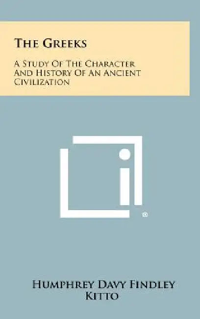 The Greeks: A Study Of The Character And History Of An Ancient Civilization by Humphrey Davy Findley Kitto