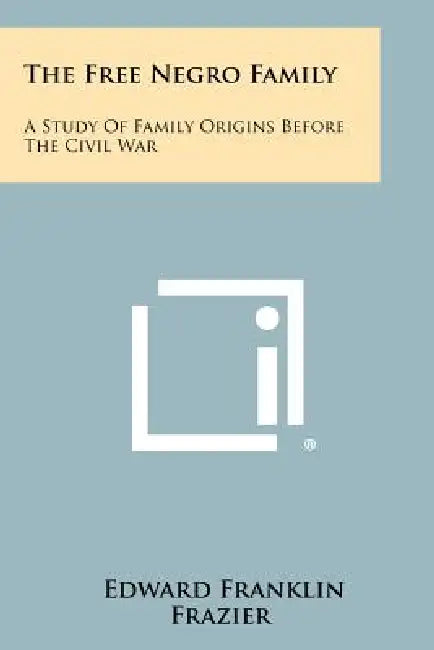 The Free Negro Family: A Study Of Family Origins Before The Civil War by Edward Franklin Frazier