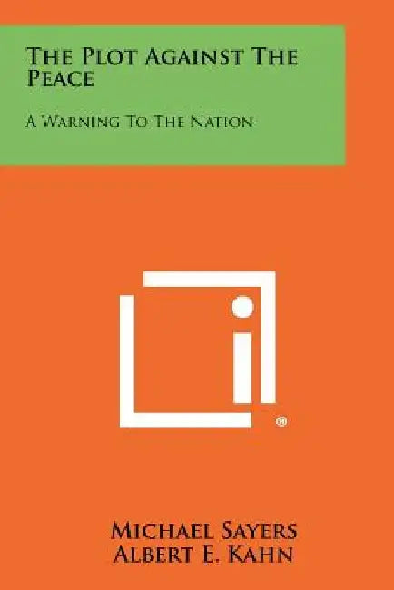The Plot Against the Peace: A Warning to the Nation by Michael Sayers, Albert E. Kahn