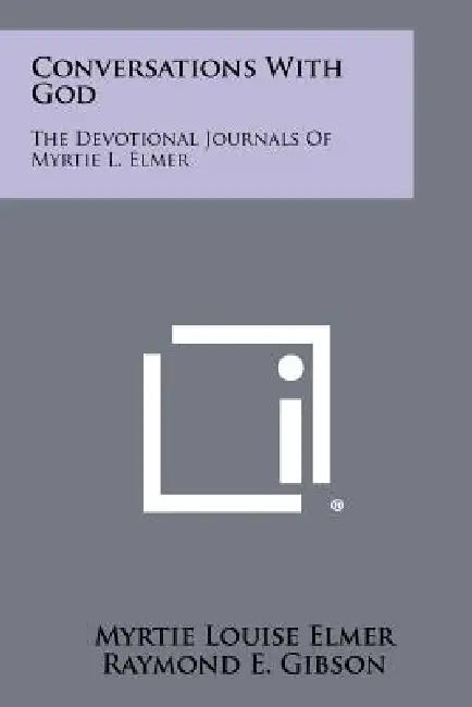 Conversations With God: The Devotional Journals Of Myrtie L. Elmer by Myrtie Louise Elmer, Raymond E. Gibson
