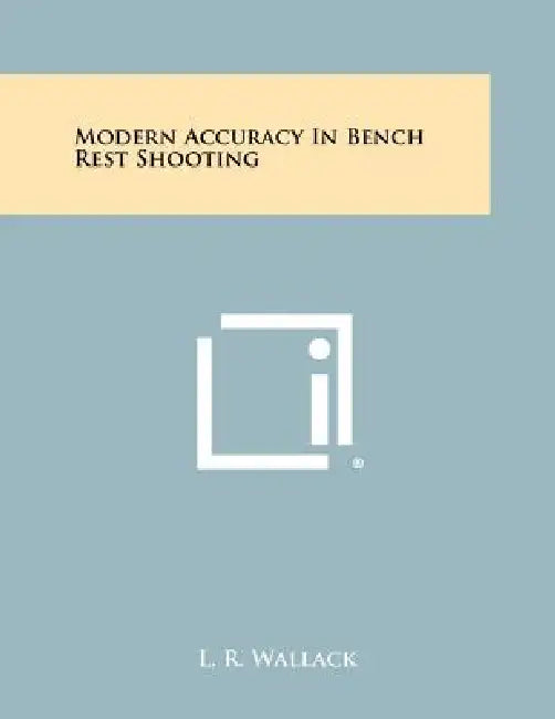 Modern Accuracy In Bench Rest Shooting by L. R. Wallack