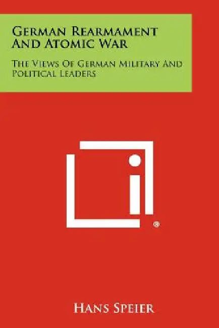 German Rearmament And Atomic War: The Views Of German Military And Political Leaders by Hans Speier