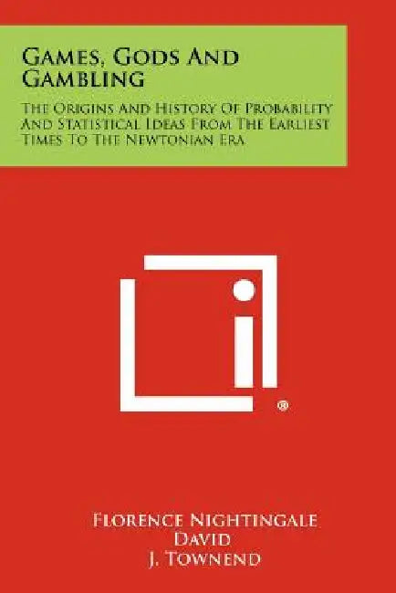 Games, Gods And Gambling: The Origins And History Of Probability And Statistical Ideas From The Earliest Times To The Newtonian Era by Florence Nightingale David, J. Townend