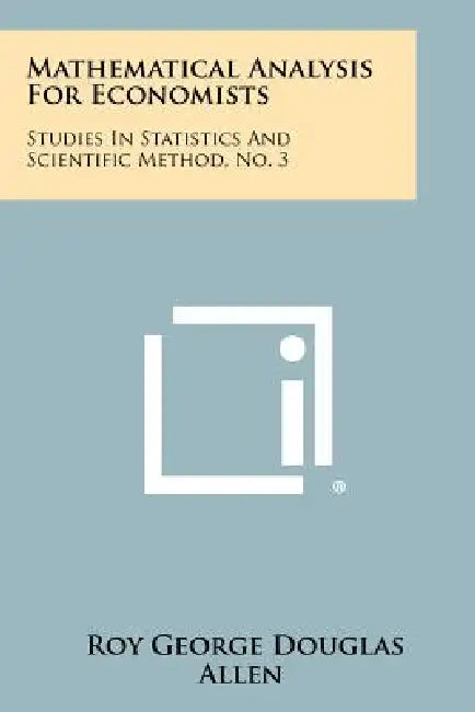 Mathematical Analysis for Economists: Studies in Statistics and Scientific Method, No. 3 by Roy George Douglas Allen