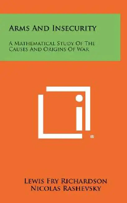 Arms And Insecurity: A Mathematical Study Of The Causes And Origins Of War by Lewis Fry Richardson, Nicolas Rashevsky, Ernesto Trucco