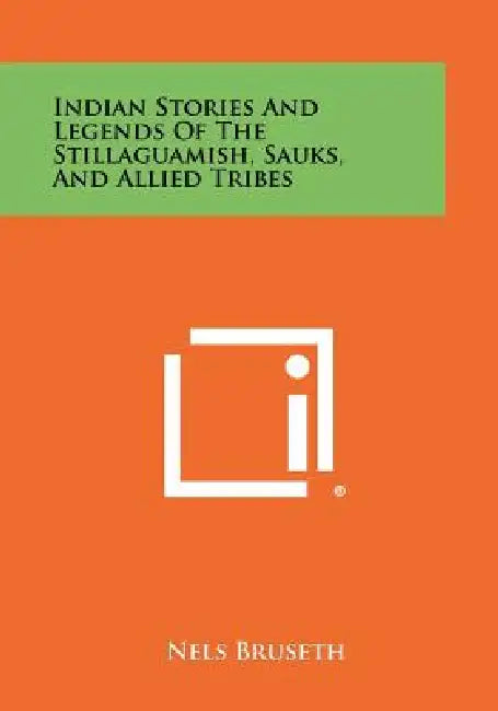Indian Stories And Legends Of The Stillaguamish, Sauks, And Allied Tribes by Nels Bruseth
