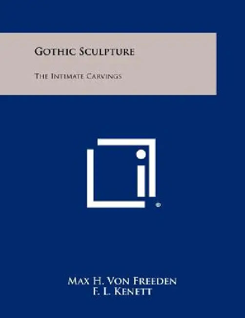 Gothic Sculpture: The Intimate Carvings by Max H. Von Freeden, F. L. Kenett