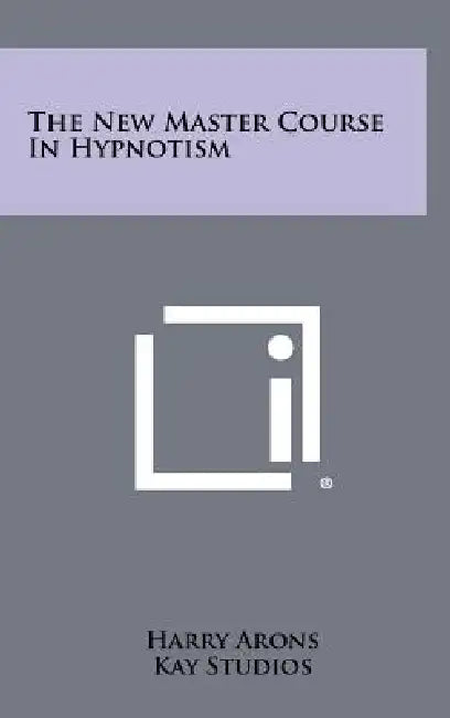 The New Master Course In Hypnotism by Harry Arons, Kay Studios, Maurice E. Bryant