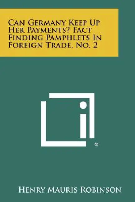 Can Germany Keep Up Her Payments? Fact Finding Pamphlets in Foreign Trade, No. 2 by Henry Mauris Robinson
