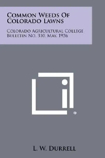 Common Weeds Of Colorado Lawns: Colorado Agricultural College Bulletin No. 310, May, 1926 by L. W. Durrell