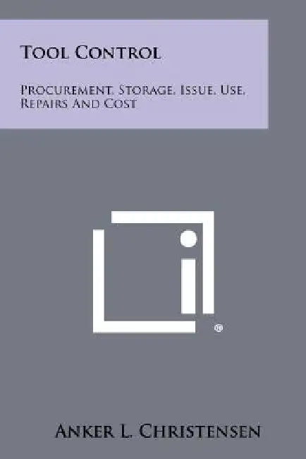 Tool Control: Procurement, Storage, Issue, Use, Repairs And Cost by Anker L. Christensen