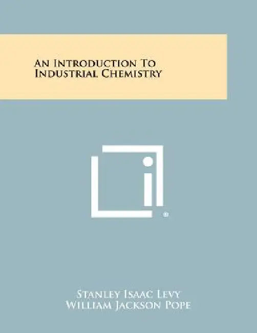 An Introduction to Industrial Chemistry by Stanley Isaac Levy, William Jackson Pope