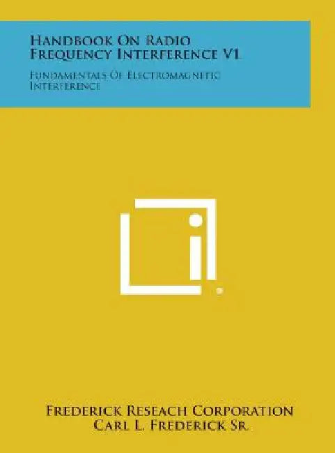 Handbook on Radio Frequency Interference V1: Fundamentals of Electromagnetic Interference by Frederick Reseach Corporation, Sr. Frederick Carl L.