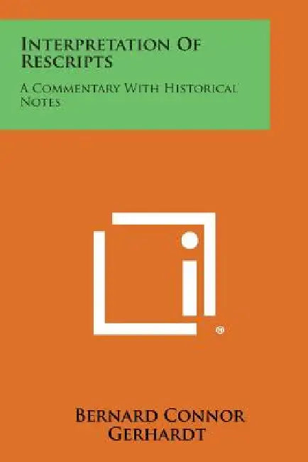 Interpretation of Rescripts: A Commentary with Historical Notes by Bernard Connor Gerhardt