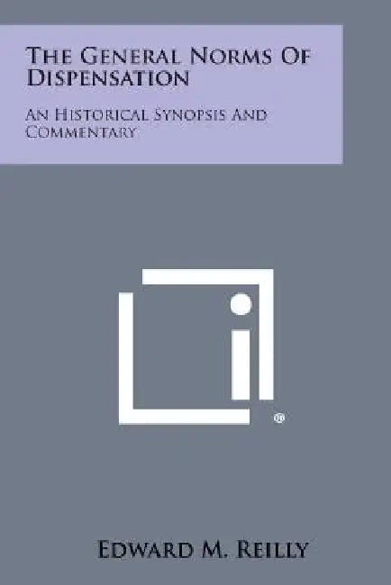 The General Norms of Dispensation: An Historical Synopsis and Commentary by Edward M. Reilly