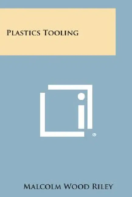 Plastics Tooling by Malcolm Wood Riley