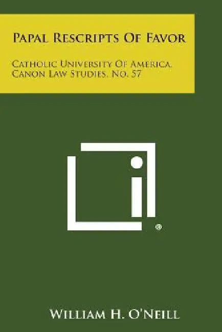 Papal Rescripts of Favor: Catholic University of America, Canon Law Studies, No. 57 by William H. O'Neill