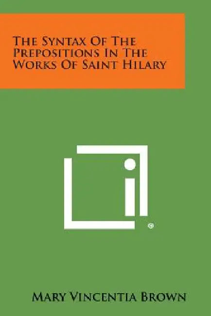 The Syntax Of The Prepositions In The Works Of Saint Hilary by Mary Vincentia Brown