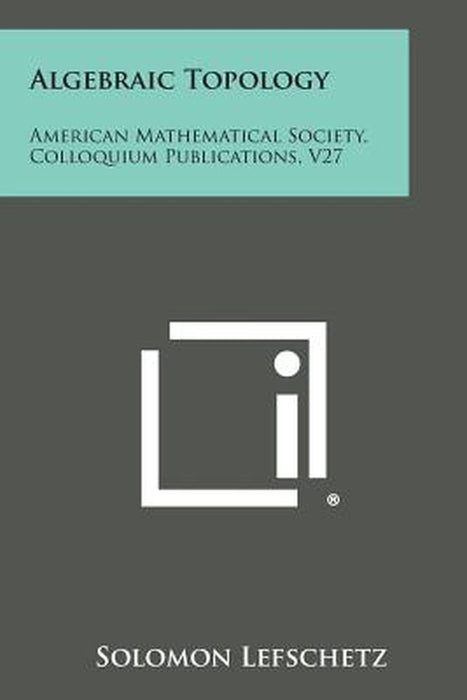 Algebraic Topology: American Mathematical Society Colloquium Publications V27 by Lefschetz, Solomon