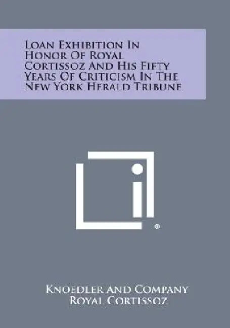 Loan Exhibition in Honor of Royal Cortissoz and His Fifty Years of Criticism in the New York Herald Tribune by Knoedler and Company, Royal Cortissoz