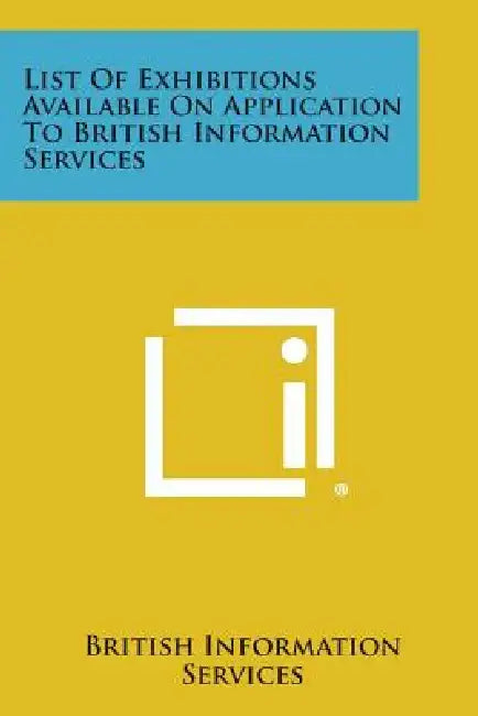 List of Exhibitions Available on Application to British Information Services by British Information Services