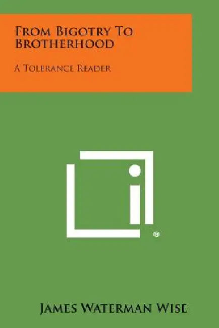 From Bigotry to Brotherhood: A Tolerance Reader by James Waterman Wise
