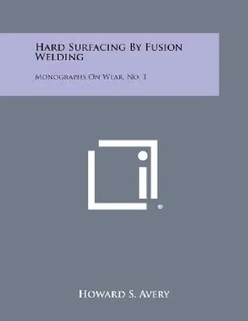 Hard Surfacing By Fusion Welding: Monographs On Wear, No. 1 by Howard S. Avery