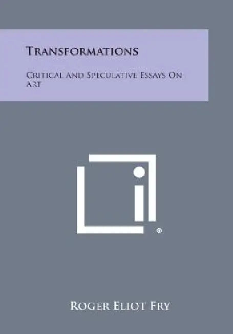 Transformations: Critical And Speculative Essays On Art by Roger Eliot Fry