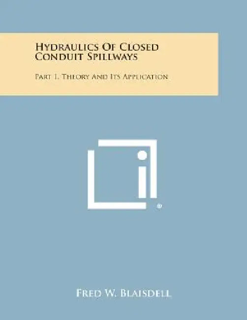 Hydraulics of Closed Conduit Spillways: Part 1, Theory and Its Application by Fred W. Blaisdell