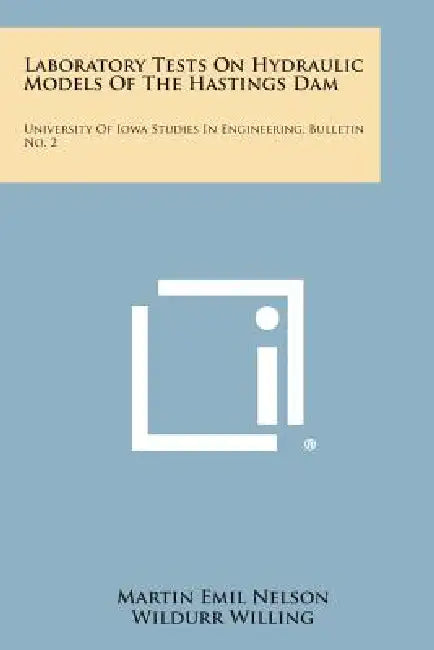 Laboratory Tests on Hydraulic Models of the Hastings Dam: University of Iowa Studies in Engineering, Bulletin No. 2 by Martin Emil Nelson, Wildurr Willing, Sherman M. Woodward