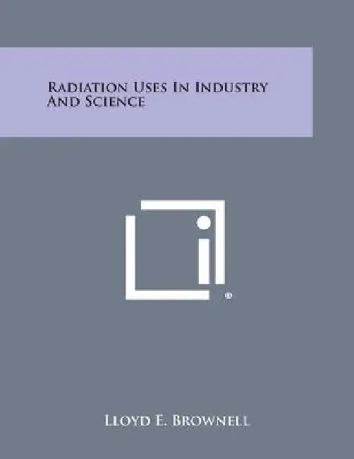 Radiation Uses in Industry and Science by Lloyd E. Brownell