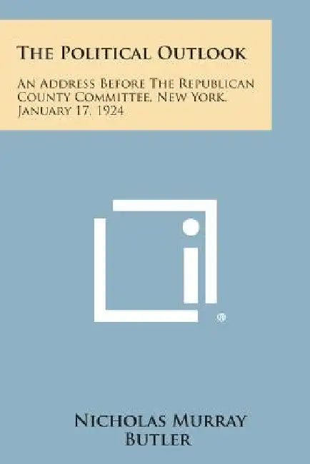 The Political Outlook: An Address Before the Republican County Committee, New York, January 17, 1924 by Nicholas Murray Butler