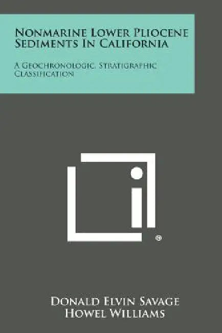 Nonmarine Lower Pliocene Sediments in California: A Geochronologic, Stratigraphic Classification by Donald Elvin Savage, Howel Williams, J. W. Durham
