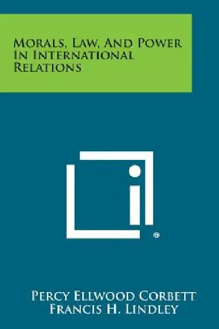 Morals, Law, and Power in International Relations by Percy Ellwood Corbett, Francis H. Lindley