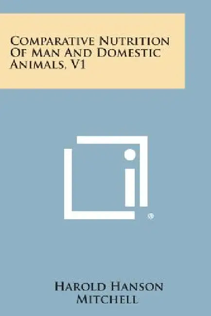 Comparative Nutrition of Man and Domestic Animals, V1 by Harold Hanson Mitchell