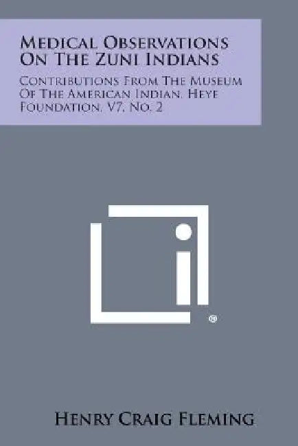 Medical Observations on the Zuni Indians: Contributions from the Museum of the American Indian, Heye Foundation, V7, No. 2 by Henry Craig Fleming