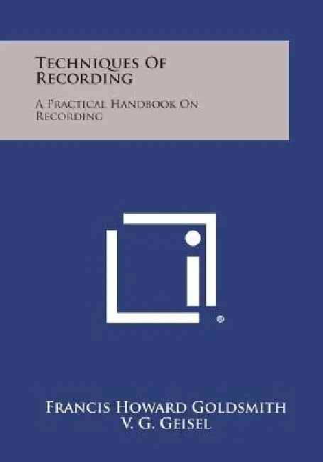 Techniques of Recording: A Practical Handbook on Recording by Francis Howard Goldsmith, V. G. Geisel