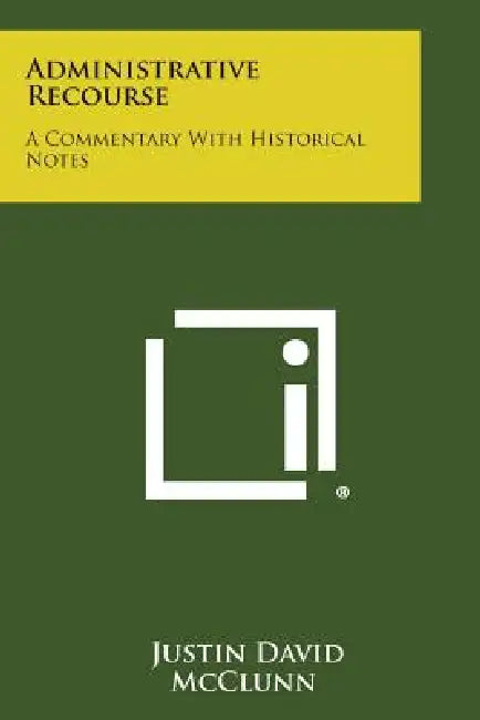 Administrative Recourse: A Commentary with Historical Notes by Justin David McClunn