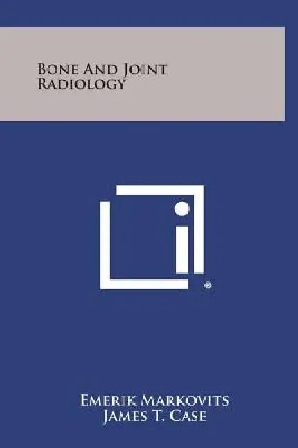 Bone And Joint Radiology by Emerik Markovits, James T. Case