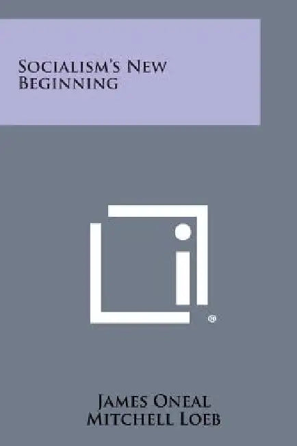 Socialism's New Beginning by James Oneal, Mitchell Loeb