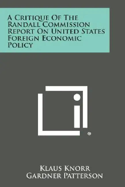 A Critique Of The Randall Commission Report On United States Foreign Economic Policy by Klaus Knorr, Gardner Patterson