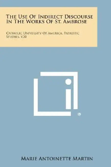 The Use Of Indirect Discourse In The Works Of St. Ambrose: Catholic University Of America, Patristic Studies, V20 by Marie Antoinette Martin