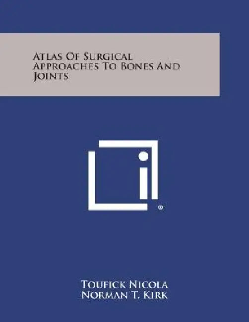 Atlas Of Surgical Approaches To Bones And Joints by Toufick Nicola, Norman T. Kirk